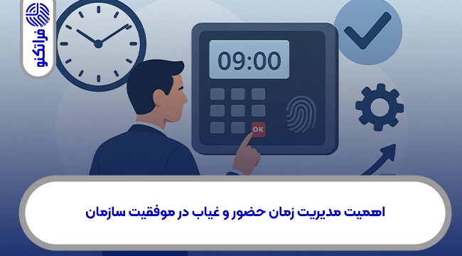 اهمیت مدیریت زمان حضور و غیاب در موفقیت سازمان
