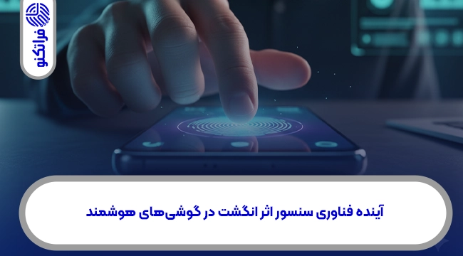 آینده فناوری سنسور اثر انگشت در گوشیهای هوشمند