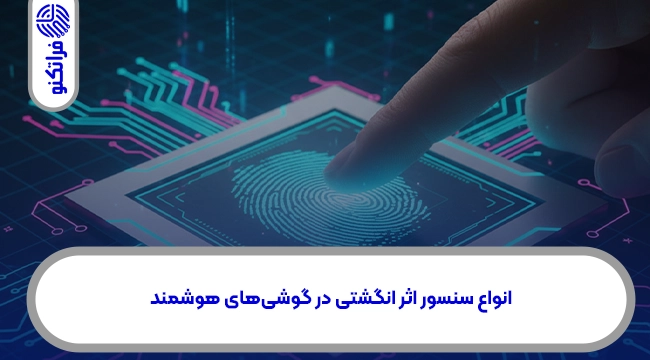 انواع سنسور اثر انگشتی در گوشیهای هوشمند