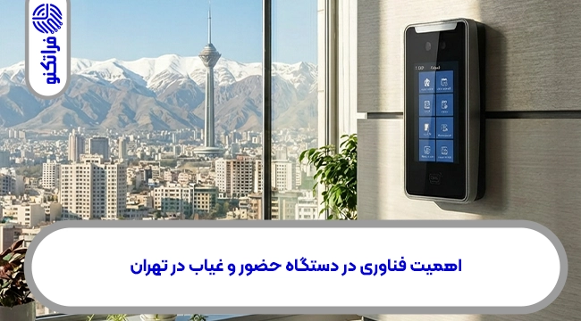 اهمیت فناوری در دستگاه حضور و غیاب در تهران