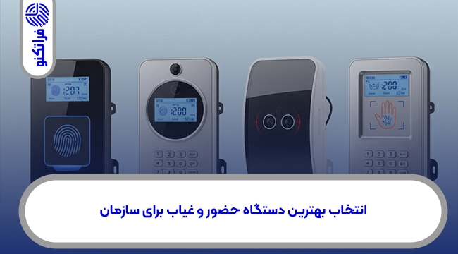 چگونه بهترین دستگاه حضور و غیاب بیومتریک را برای سازمان خود انتخاب کنیم؟