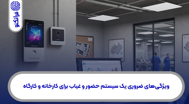 ویژگیهای ضروری یک سیستم حضور و غیاب برای کارخانه و کارگاه