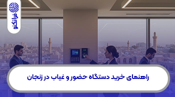 راهنمای خرید دستگاه حضور و غیاب در زنجان