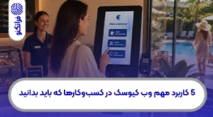5 کاربرد مهم وب کیوسک در کسب‌وکارها که باید بدانید